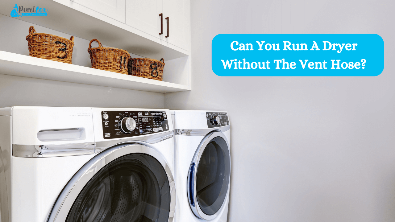 Can You Run A Dryer Without The Vent Hose?
